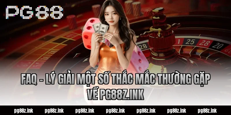 FAQ – Lý giải một số thắc mắc thường gặp về pg88z.ink