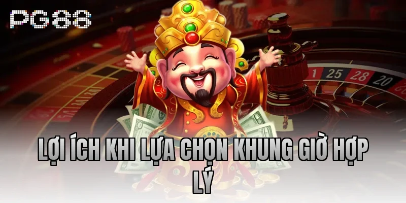 Lợi ích khi lựa chọn khung giờ hợp lý